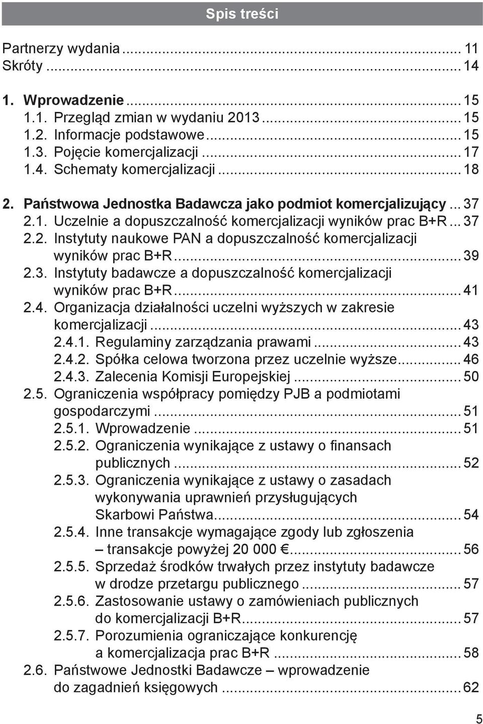 .. 39 2.3. Instytuty badawcze a dopuszczalność komercjalizacji wyników prac B+R... 41 2.4. Organizacja działalności uczelni wyższych w zakresie komercjalizacji...43 2.4.1. Regulaminy zarządzania prawami.