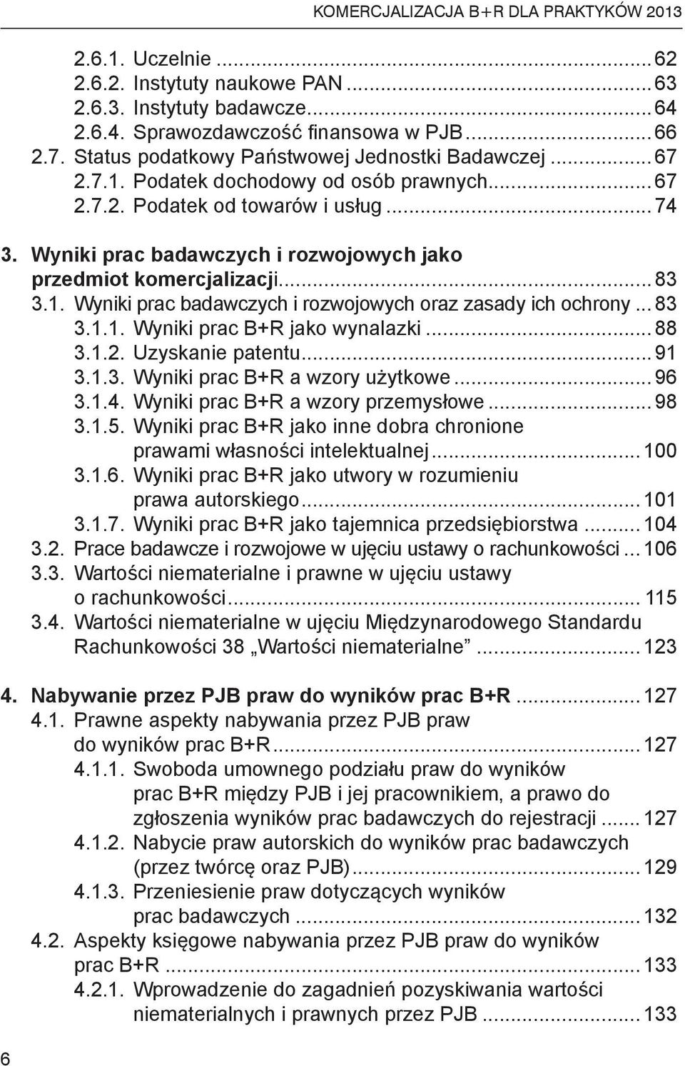 Wyniki prac badawczych i rozwojowych jako przedmiot komercjalizacji... 83 3.1. Wyniki prac badawczych i rozwojowych oraz zasady ich ochrony... 83 3.1.1. Wyniki prac B+R jako wynalazki... 88 3.1.2.