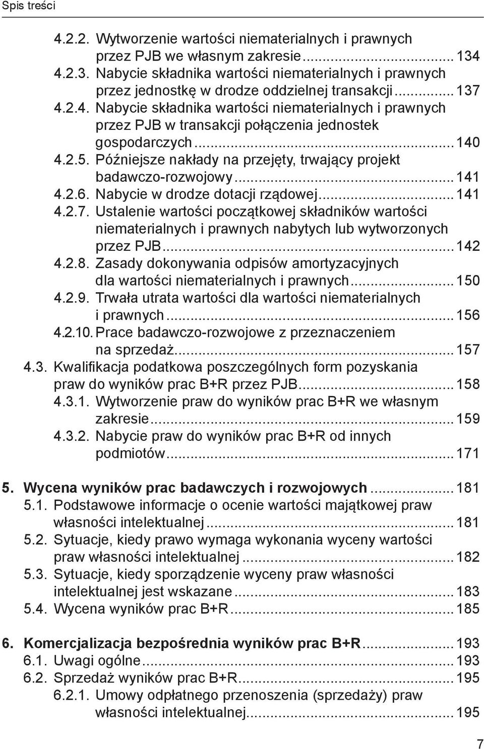 .. 140 4.2.5. Późniejsze nakłady na przejęty, trwający projekt badawczo-rozwojowy... 141 4.2.6. Nabycie w drodze dotacji rządowej... 141 4.2.7.