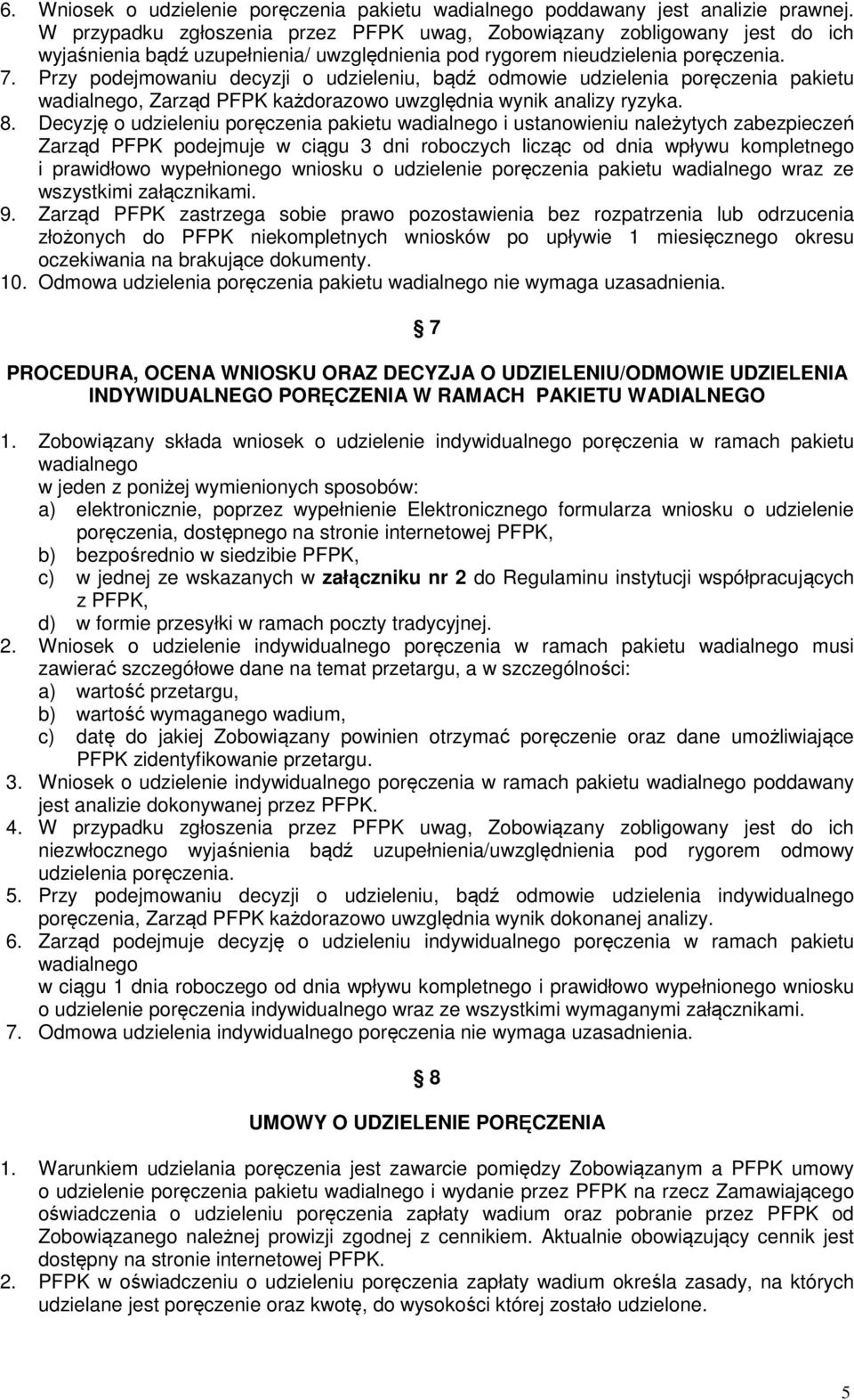 Przy podejmowaniu decyzji o udzieleniu, bądź odmowie udzielenia poręczenia pakietu wadialnego, Zarząd PFPK każdorazowo uwzględnia wynik analizy ryzyka. 8.