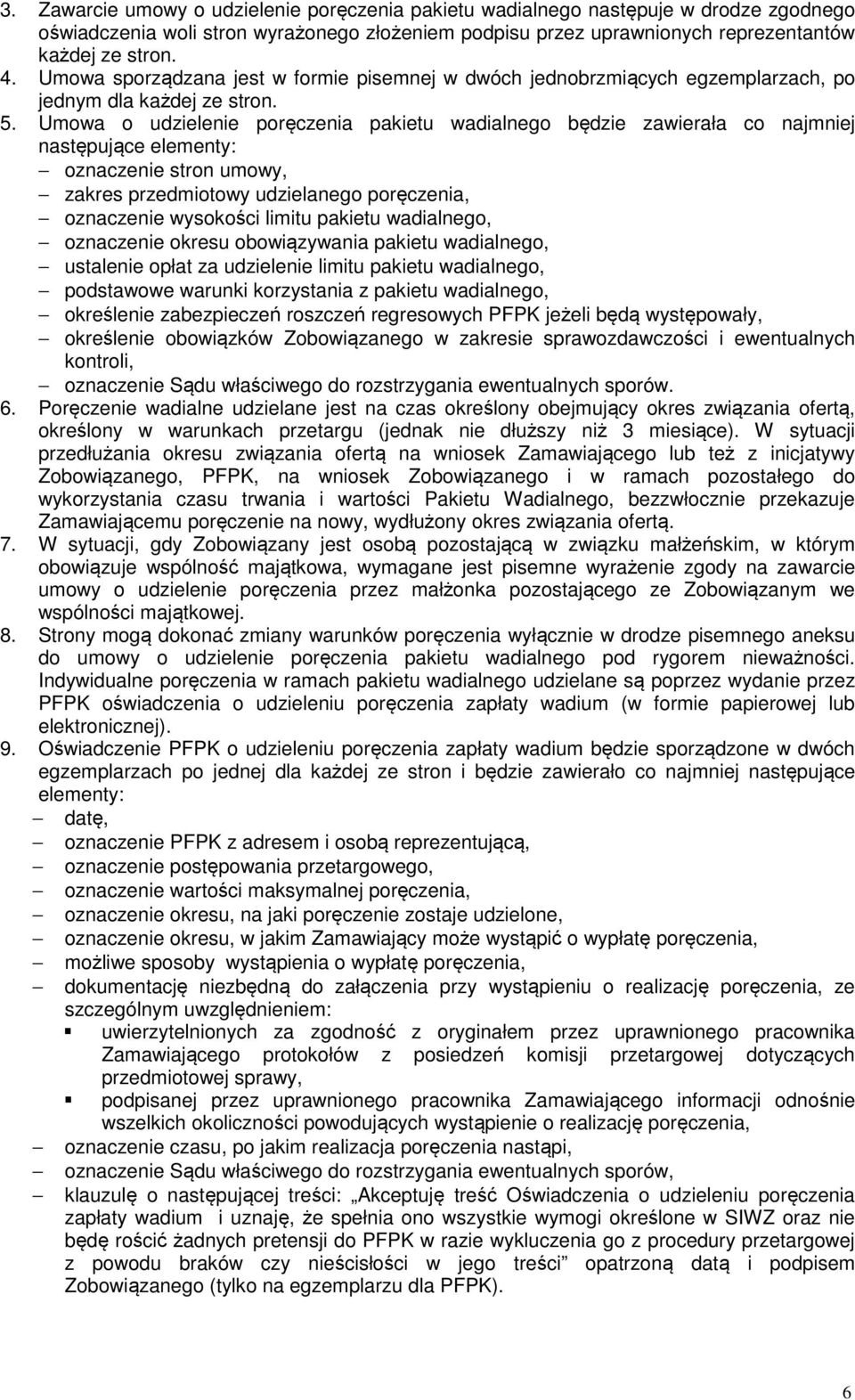 Umowa o udzielenie poręczenia pakietu wadialnego będzie zawierała co najmniej następujące elementy: oznaczenie stron umowy, zakres przedmiotowy udzielanego poręczenia, oznaczenie wysokości limitu