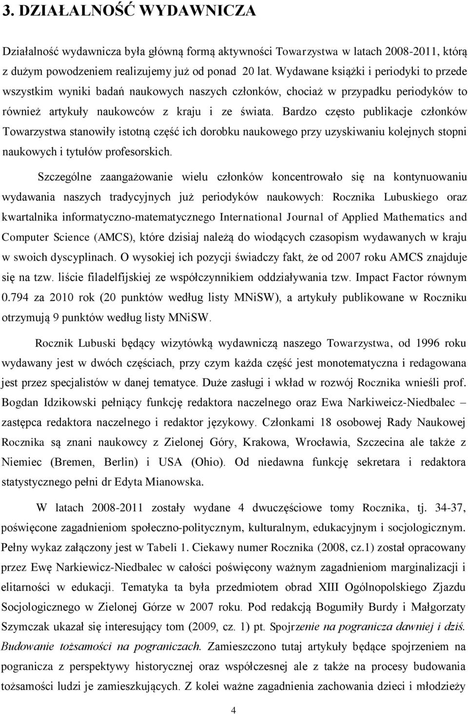 Bardzo często publikacje członków Towarzystwa stanowiły istotną część ich dorobku naukowego przy uzyskiwaniu kolejnych stopni naukowych i tytułów profesorskich.