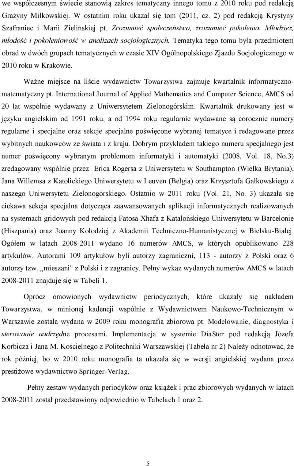 Tematyka tego tomu była przedmiotem obrad w dwóch grupach tematycznych w czasie XIV Ogólnopolskiego Zjazdu Socjologicznego w 2010 roku w Krakowie.