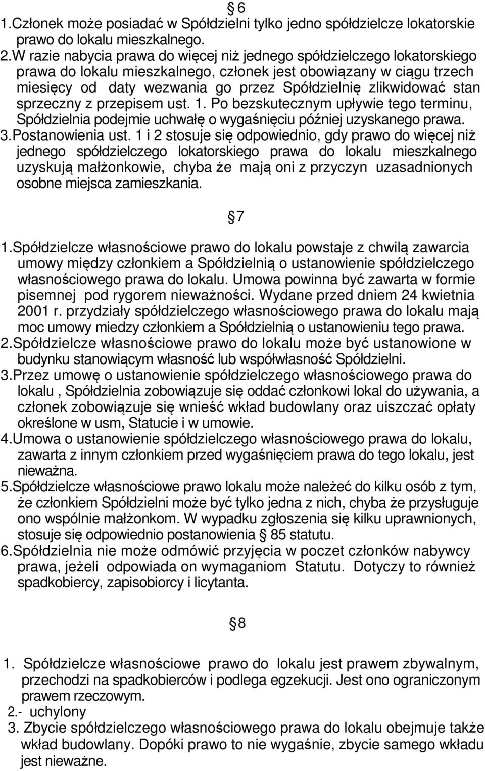 zlikwidować stan sprzeczny z przepisem ust. 1. Po bezskutecznym upływie tego terminu, Spółdzielnia podejmie uchwałę o wygaśnięciu później uzyskanego prawa. 3.Postanowienia ust.