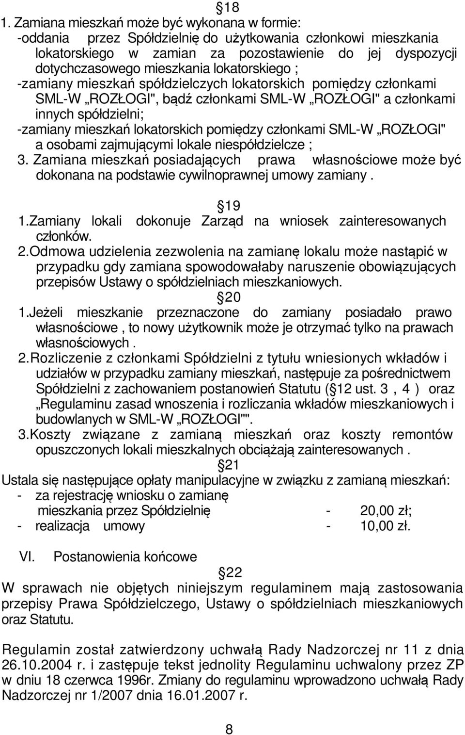 członkami SML-W ROZŁOGI" a osobami zajmującymi lokale niespółdzielcze ; 3. Zamiana mieszkań posiadających prawa własnościowe może być dokonana na podstawie cywilnoprawnej umowy zamiany. 19 1.