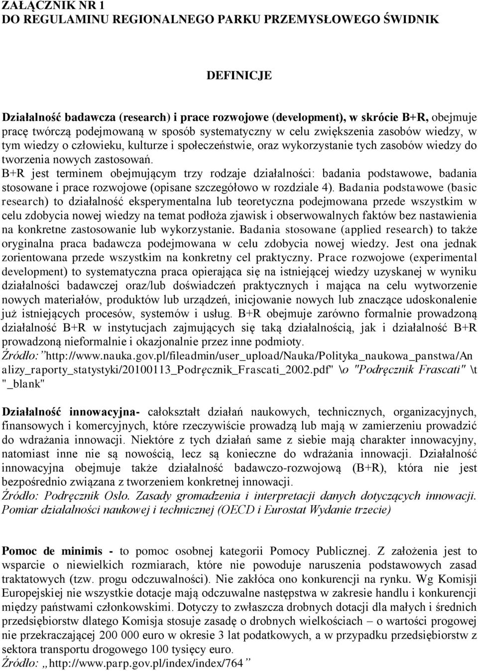 B+R jest terminem obejmującym trzy rodzaje działalności: badania podstawowe, badania stosowane i prace rozwojowe (opisane szczegółowo w rozdziale 4).