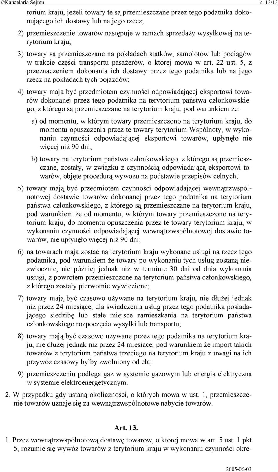 terytorium kraju; 3) towary są przemieszczane na pokładach statków, samolotów lub pociągów w trakcie części transportu pasażerów, o której mowa w art. 22 ust.