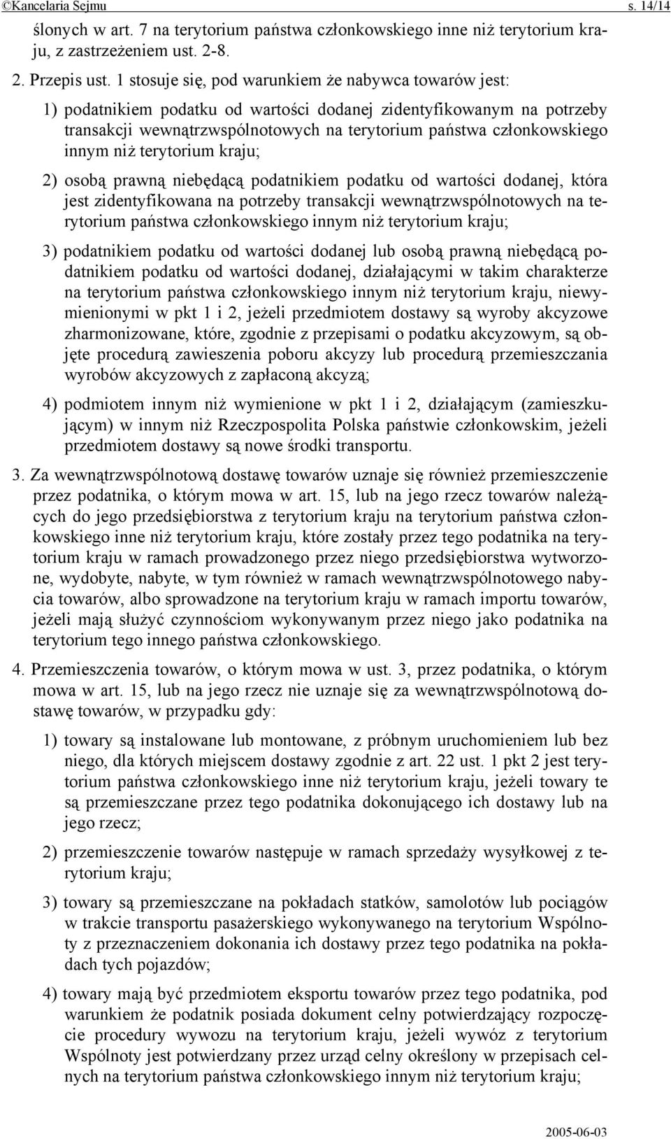 innym niż terytorium kraju; 2) osobą prawną niebędącą podatnikiem podatku od wartości dodanej, która jest zidentyfikowana na potrzeby transakcji wewnątrzwspólnotowych na terytorium państwa