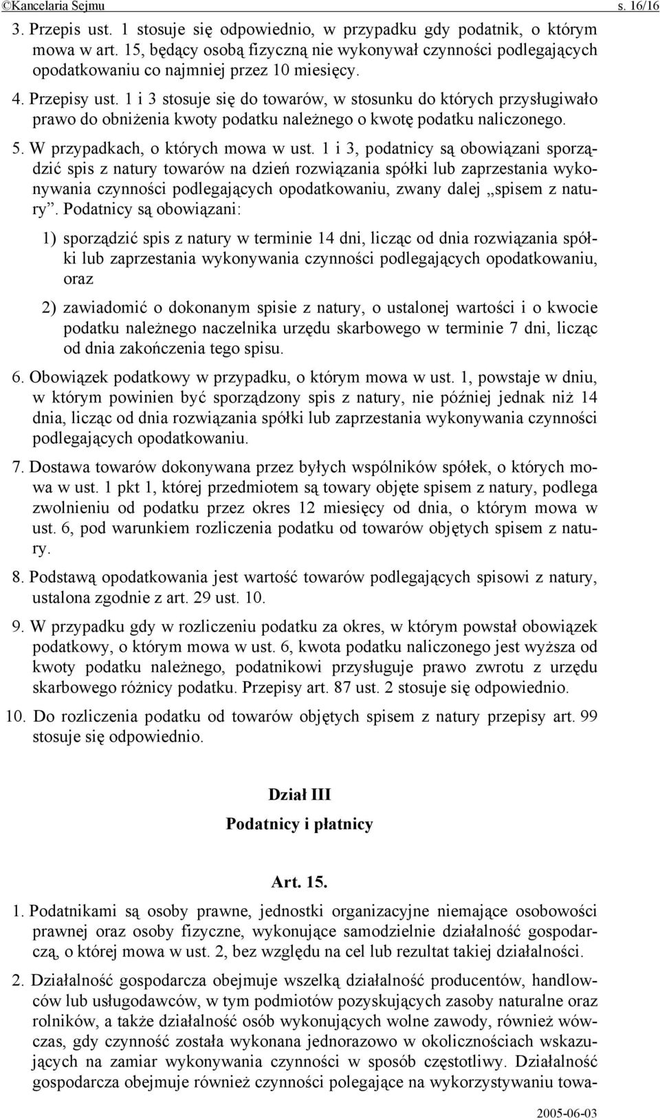 1 i 3 stosuje się do towarów, w stosunku do których przysługiwało prawo do obniżenia kwoty podatku należnego o kwotę podatku naliczonego. 5. W przypadkach, o których mowa w ust.