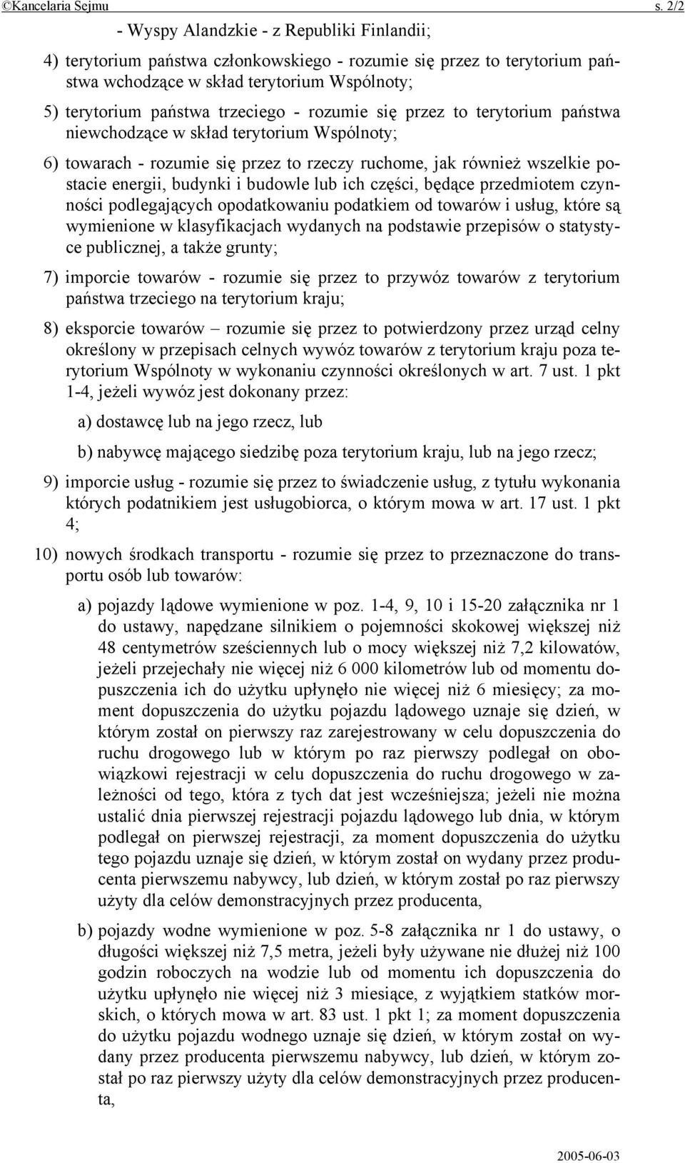 rozumie się przez to terytorium państwa niewchodzące w skład terytorium Wspólnoty; 6) towarach - rozumie się przez to rzeczy ruchome, jak również wszelkie postacie energii, budynki i budowle lub ich