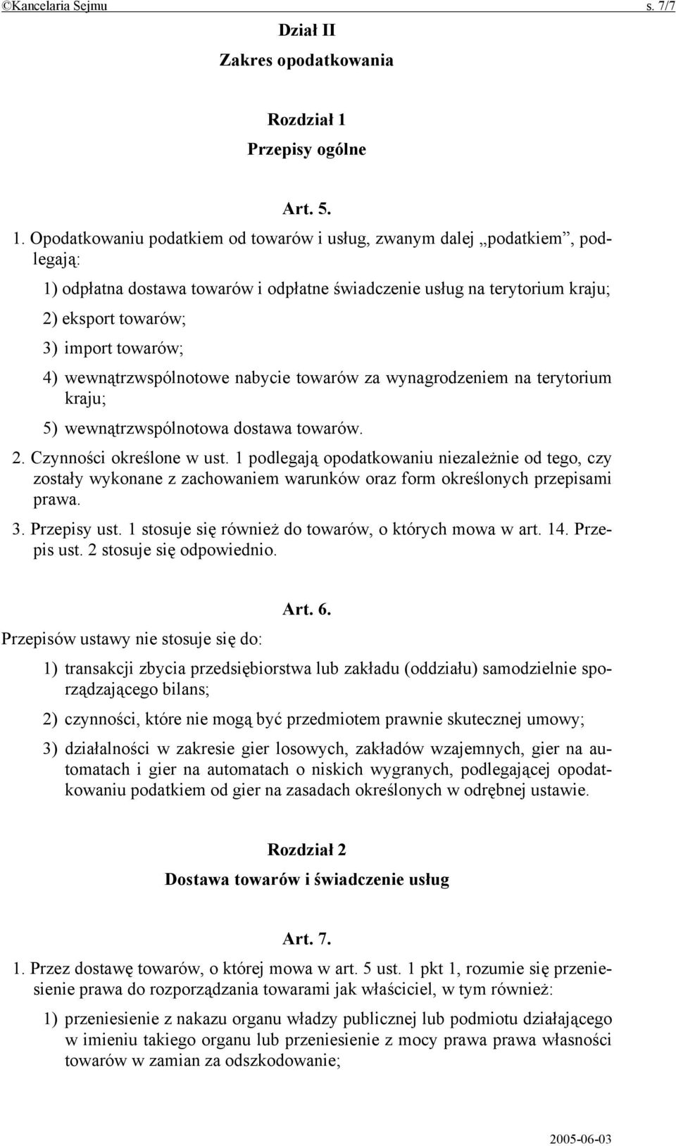 Opodatkowaniu podatkiem od towarów i usług, zwanym dalej podatkiem, podlegają: 1) odpłatna dostawa towarów i odpłatne świadczenie usług na terytorium kraju; 2) eksport towarów; 3) import towarów; 4)