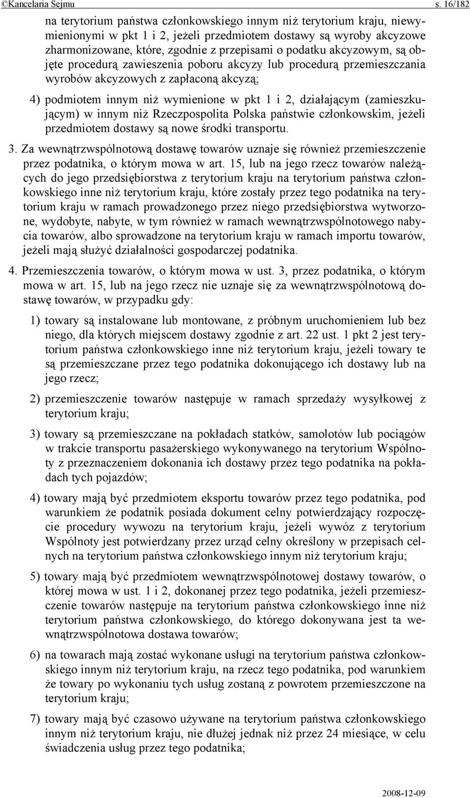 podatku akcyzowym, są objęte procedurą zawieszenia poboru akcyzy lub procedurą przemieszczania wyrobów akcyzowych z zapłaconą akcyzą; 4) podmiotem innym niż wymienione w pkt 1 i 2, działającym