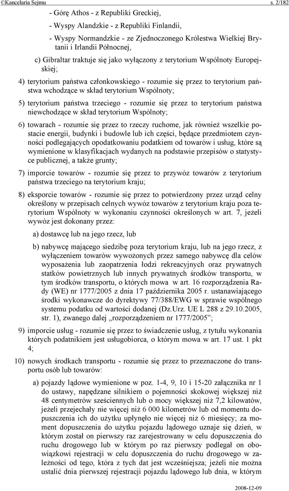 się jako wyłączony z terytorium Wspólnoty Europejskiej; 4) terytorium państwa członkowskiego - rozumie się przez to terytorium państwa wchodzące w skład terytorium Wspólnoty; 5) terytorium państwa