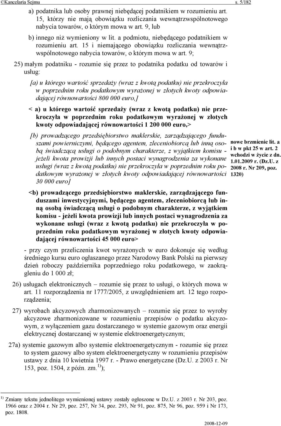 9; 25) małym podatniku - rozumie się przez to podatnika podatku od towarów i usług: [a) u którego wartość sprzedaży (wraz z kwotą podatku) nie przekroczyła w poprzednim roku podatkowym wyrażonej w