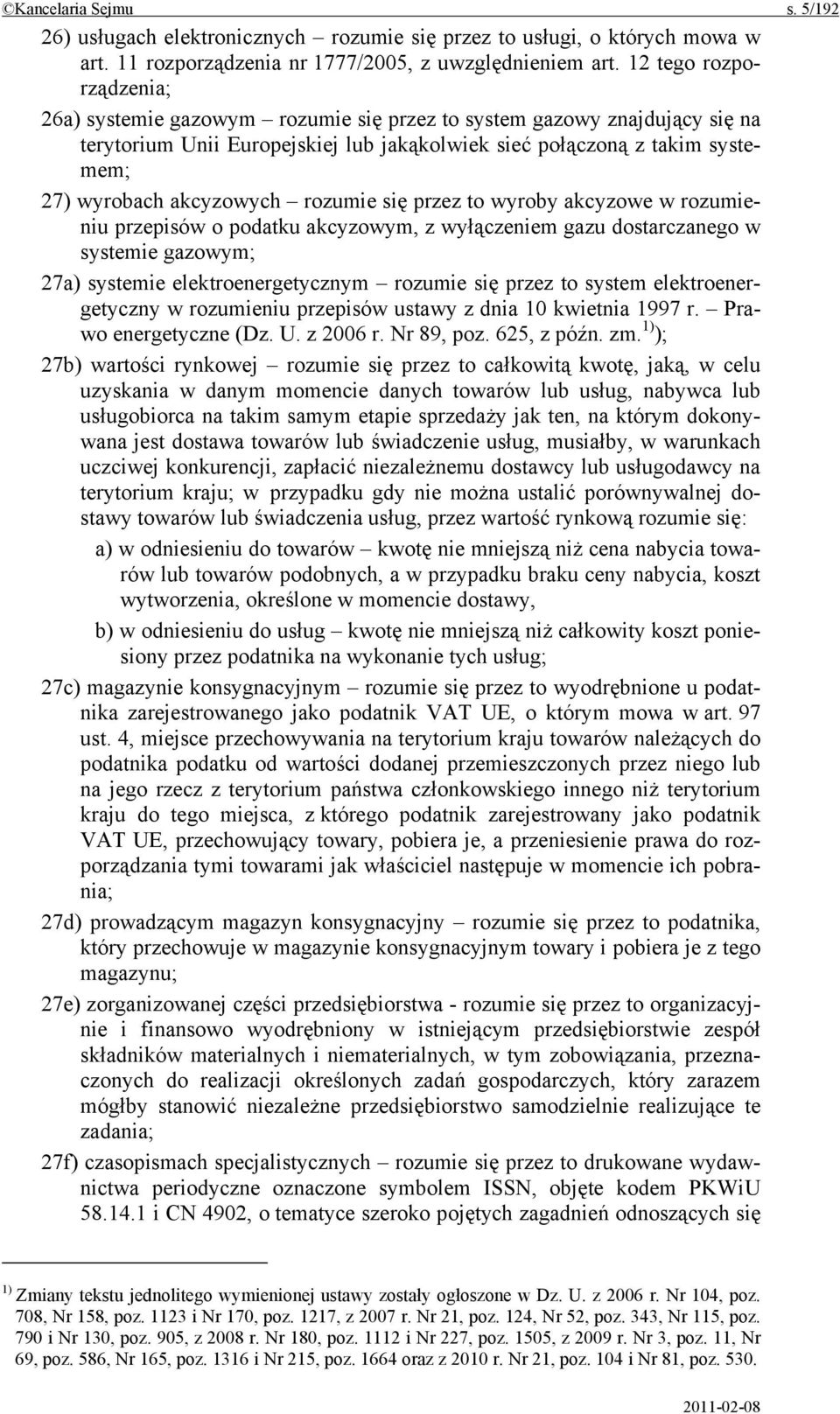 akcyzowych rozumie się przez to wyroby akcyzowe w rozumieniu przepisów o podatku akcyzowym, z wyłączeniem gazu dostarczanego w systemie gazowym; 27a) systemie elektroenergetycznym rozumie się przez