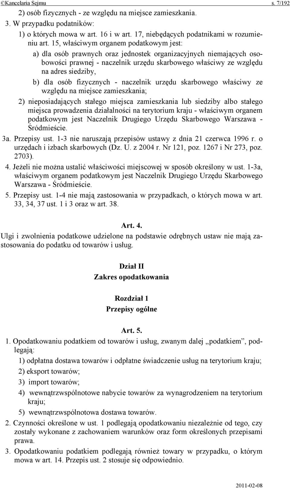 osób fizycznych - naczelnik urzędu skarbowego właściwy ze względu na miejsce zamieszkania; 2) nieposiadających stałego miejsca zamieszkania lub siedziby albo stałego miejsca prowadzenia działalności