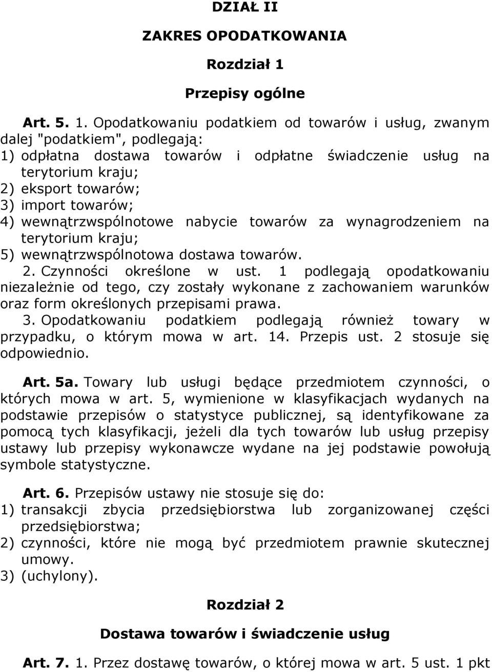 Opodatkowaniu podatkiem od towarów i usług, zwanym dalej "podatkiem", podlegają: 1) odpłatna dostawa towarów i odpłatne świadczenie usług na terytorium kraju; 2) eksport towarów; 3) import towarów;