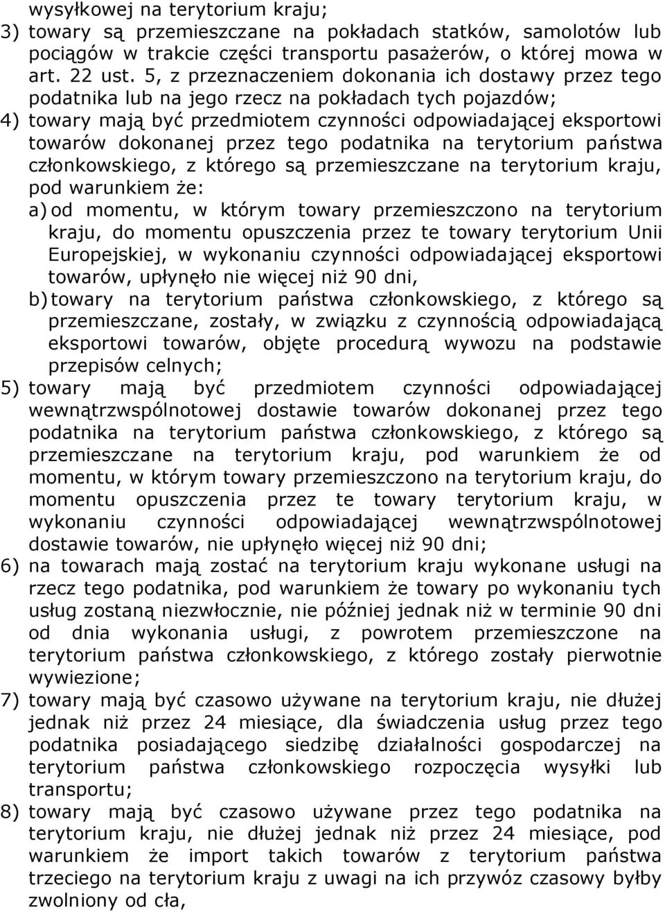 tego podatnika na terytorium państwa członkowskiego, z którego są przemieszczane na terytorium kraju, pod warunkiem że: a) od momentu, w którym towary przemieszczono na terytorium kraju, do momentu