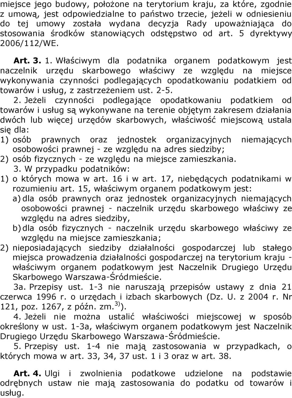 Właściwym dla podatnika organem podatkowym jest naczelnik urzędu skarbowego właściwy ze względu na miejsce wykonywania czynności podlegających opodatkowaniu podatkiem od towarów i usług, z