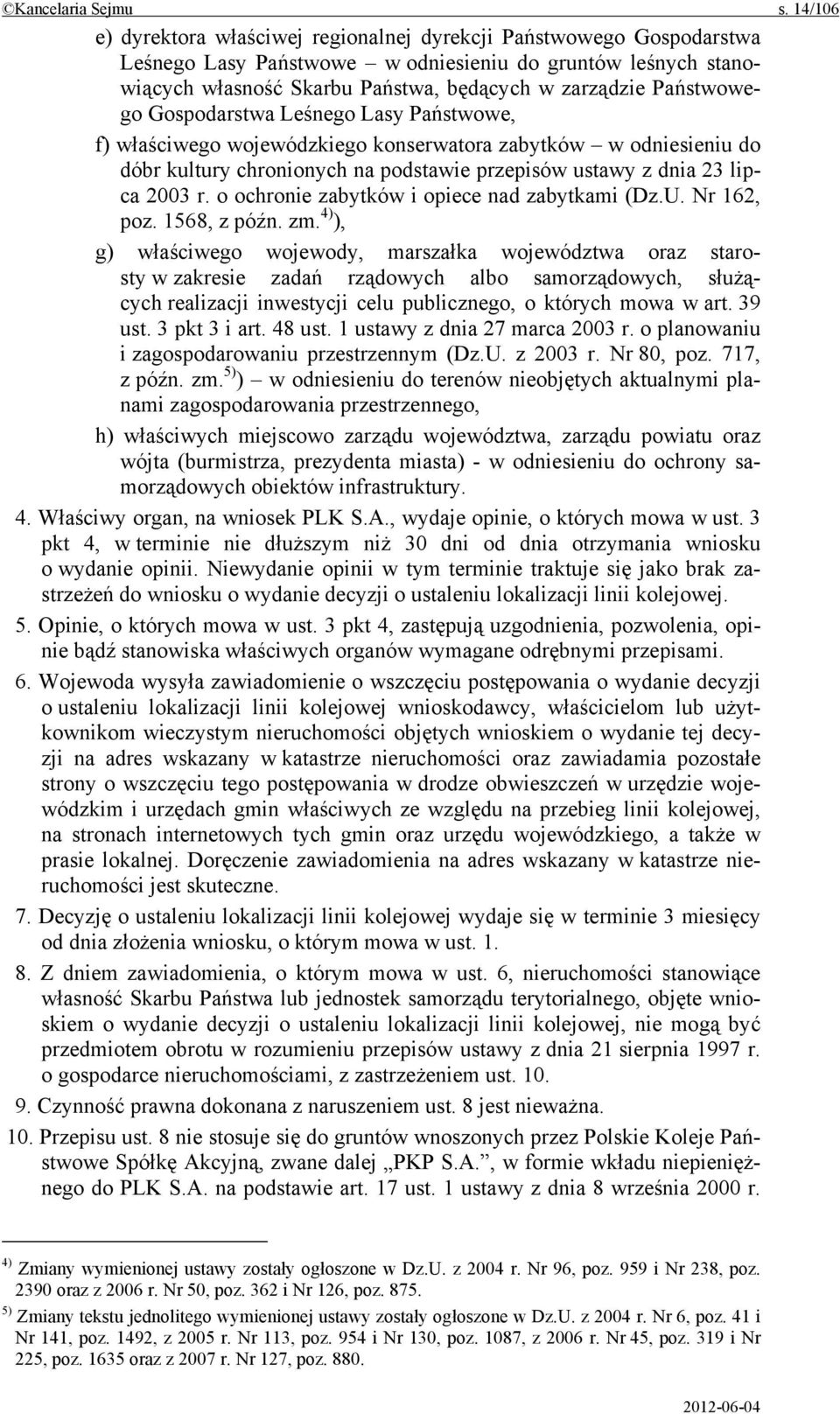 Państwowego Gospodarstwa Leśnego Lasy Państwowe, f) właściwego wojewódzkiego konserwatora zabytków w odniesieniu do dóbr kultury chronionych na podstawie przepisów ustawy z dnia 23 lipca 2003 r.