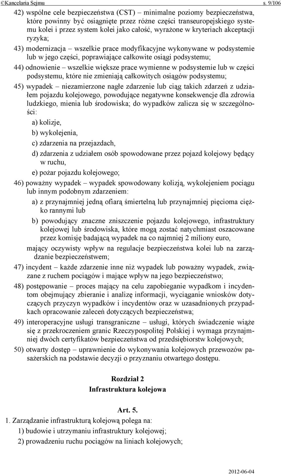 wyrażone w kryteriach akceptacji ryzyka; 43) modernizacja wszelkie prace modyfikacyjne wykonywane w podsystemie lub w jego części, poprawiające całkowite osiągi podsystemu; 44) odnowienie wszelkie