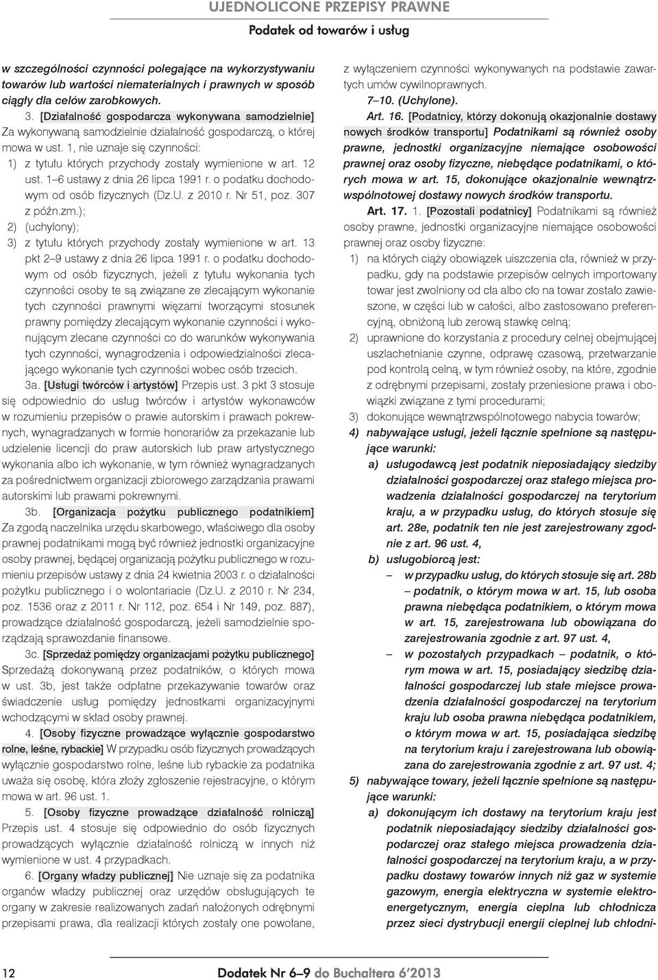 1, nie uznaje się czynności: 1) z tytułu których przychody zostały wymienione w art. 12 ust. 1 6 ustawy z dnia 26 lipca 1991 r. o podatku dochodowym od osób fizycznych (Dz.U. z 2010 r. Nr 51, poz.