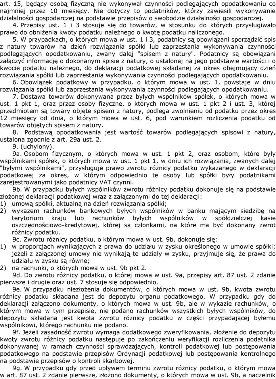 1 i 3 stosuje się do towarów, w stosunku do których przysługiwało prawo do obniżenia kwoty podatku należnego o kwotę podatku naliczonego. 5. W przypadkach, o których mowa w ust.