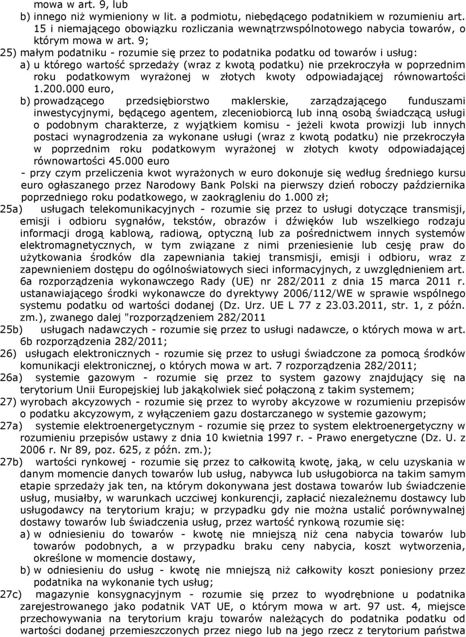 9; 25) małym podatniku - rozumie się przez to podatnika podatku od towarów i usług: a) u którego wartość sprzedaży (wraz z kwotą podatku) nie przekroczyła w poprzednim roku podatkowym wyrażonej w