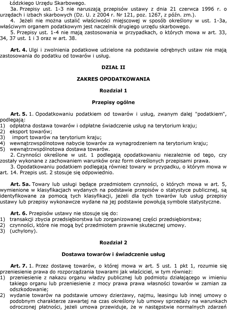 1-4 nie mają zastosowania w przypadkach, o których mowa w art. 33, 34, 37 ust. 1 i 3 oraz w art. 38. Art. 4.