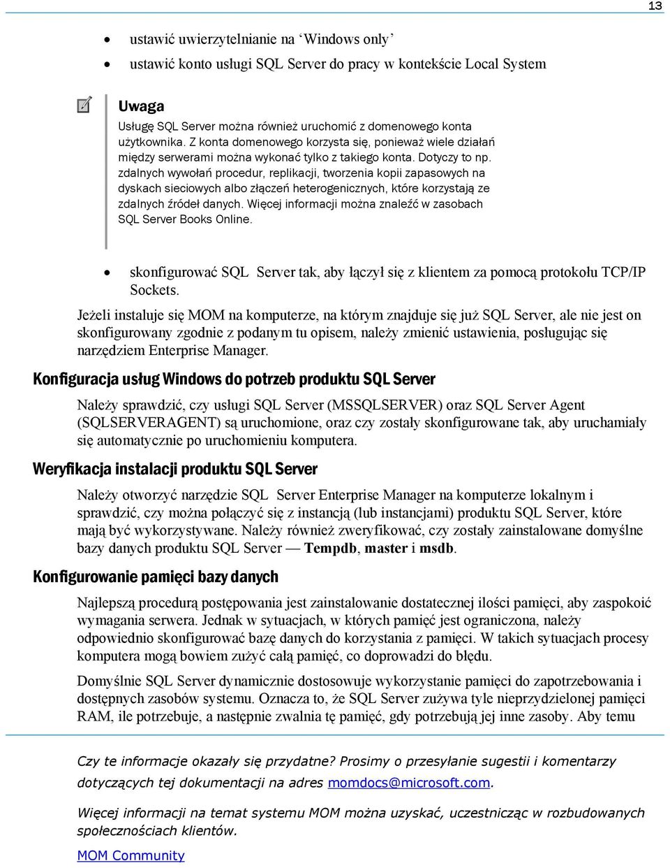 zdalnych wywołań procedur, replikacji, tworzenia kopii zapasowych na dyskach sieciowych albo złączeń heterogenicznych, które korzystają ze zdalnych źródeł danych.