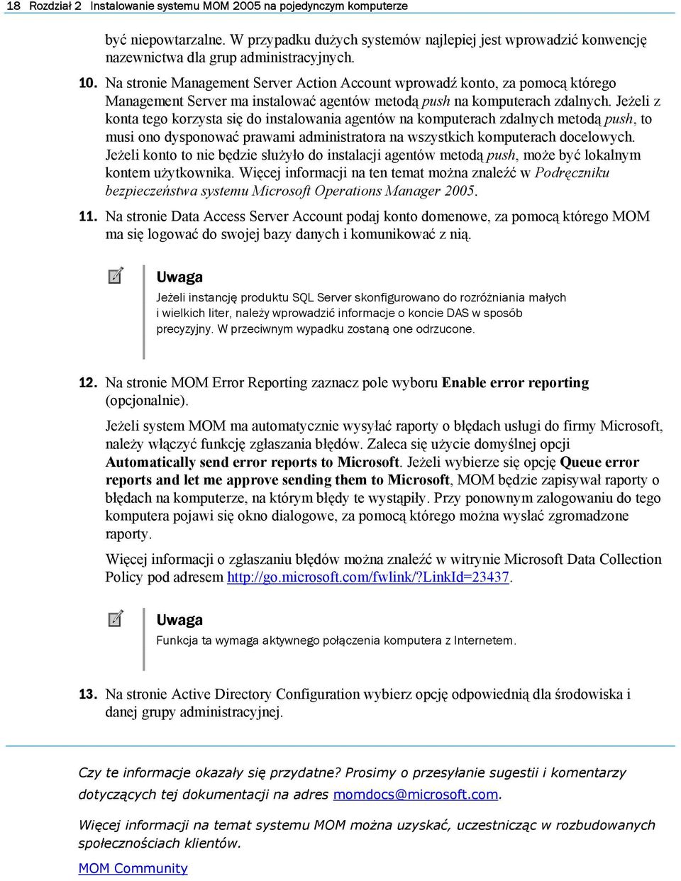 Jeżeli z konta tego korzysta się do instalowania agentów na komputerach zdalnych metodą push, to musi ono dysponować prawami administratora na wszystkich komputerach docelowych.