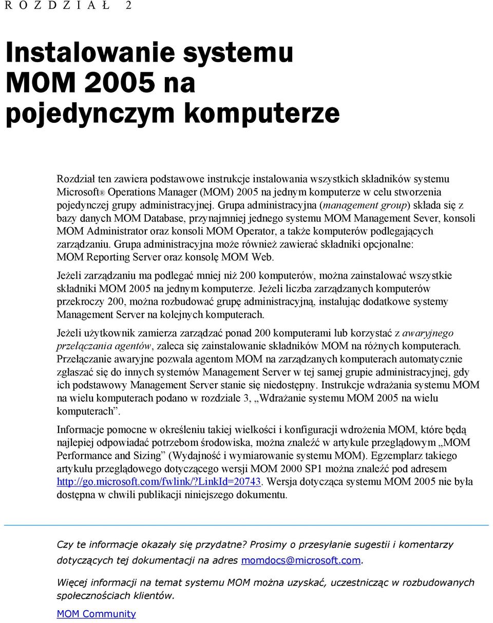 Grupa administracyjna (management group) składa się z bazy danych MOM Database, przynajmniej jednego systemu MOM Management Sever, konsoli MOM Administrator oraz konsoli MOM Operator, a także