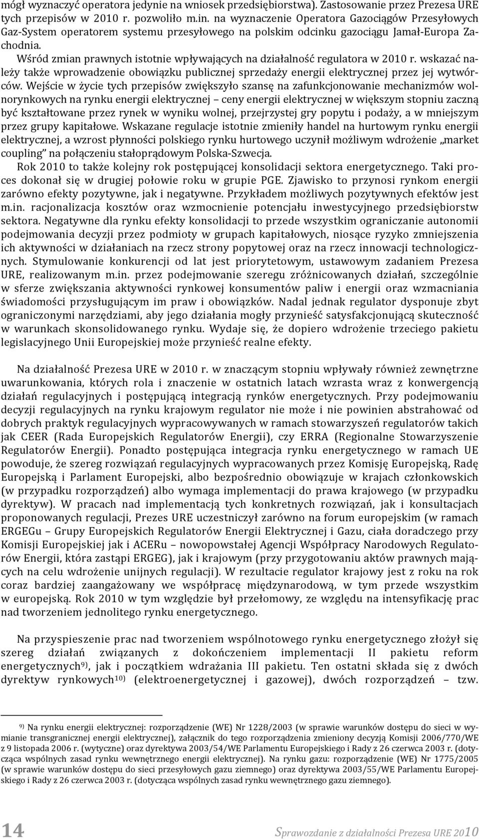 Wśród zmian prawnych istotnie wpływających na działalność regulatora w 2010 r. wskazać należy także wprowadzenie obowiązku publicznej sprzedaży energii elektrycznej przez jej wytwórców.