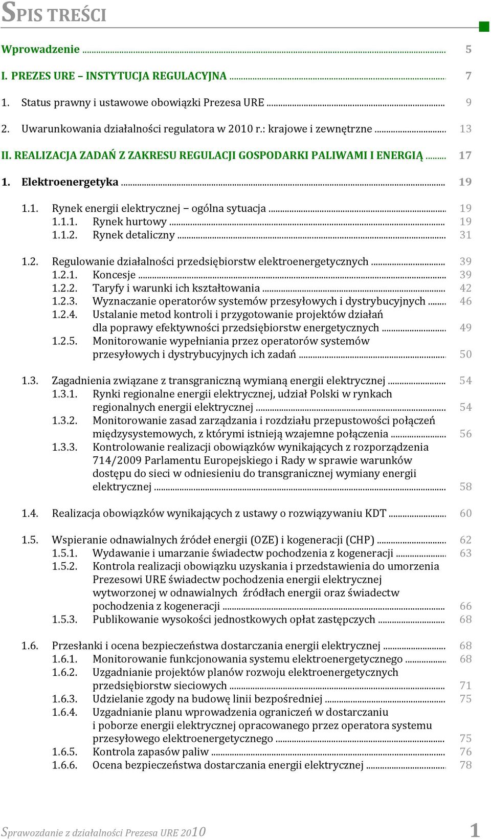 Rynek detaliczny... 31 1.2. Regulowanie działalności przedsiębiorstw elektroenergetycznych... 39 1.2.1. Koncesje... 39 1.2.2. Taryfy i warunki ich kształtowania... 42 1.2.3. Wyznaczanie operatorów systemów przesyłowych i dystrybucyjnych.