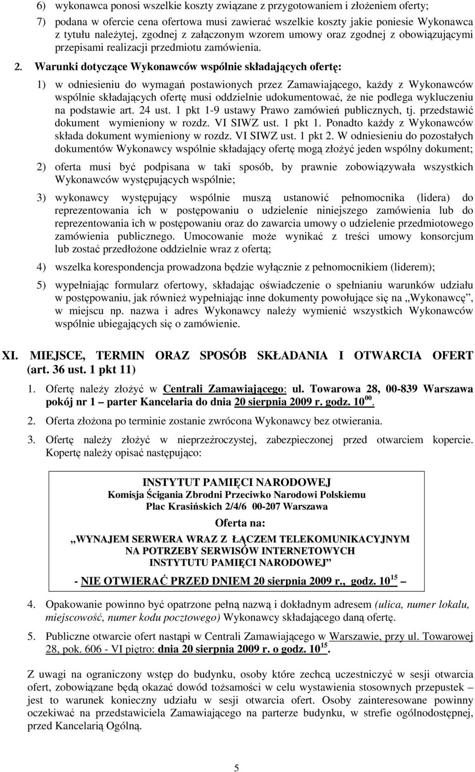 Warunki dotyczące Wykonawców wspólnie składających ofertę: 1) w odniesieniu do wymagań postawionych przez Zamawiającego, kaŝdy z Wykonawców wspólnie składających ofertę musi oddzielnie udokumentować,