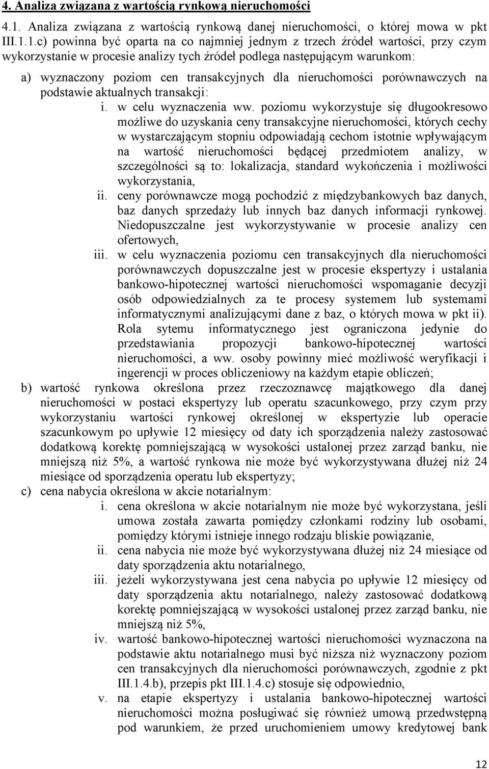 1.c) powinna być oparta na co najmniej jednym z trzech źródeł wartości, przy czym wykorzystanie w procesie analizy tych źródeł podlega następującym warunkom: a) wyznaczony poziom cen transakcyjnych