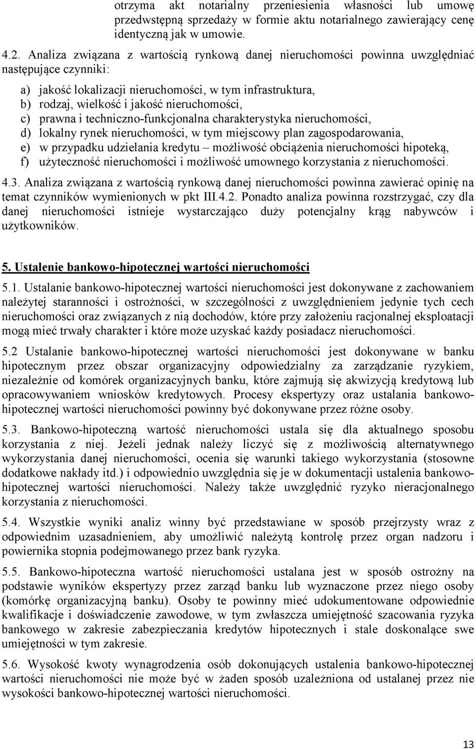 nieruchomości, c) prawna i techniczno-funkcjonalna charakterystyka nieruchomości, d) lokalny rynek nieruchomości, w tym miejscowy plan zagospodarowania, e) w przypadku udzielania kredytu - możliwość