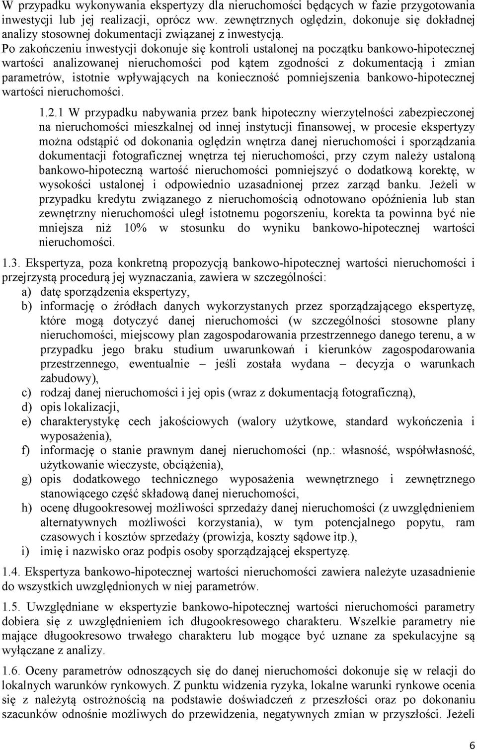 Po zakończeniu inwestycji dokonuje się kontroli ustalonej na początku bankowo-hipotecznej wartości analizowanej nieruchomości pod kątem zgodności z dokumentacją i zmian parametrów, istotnie