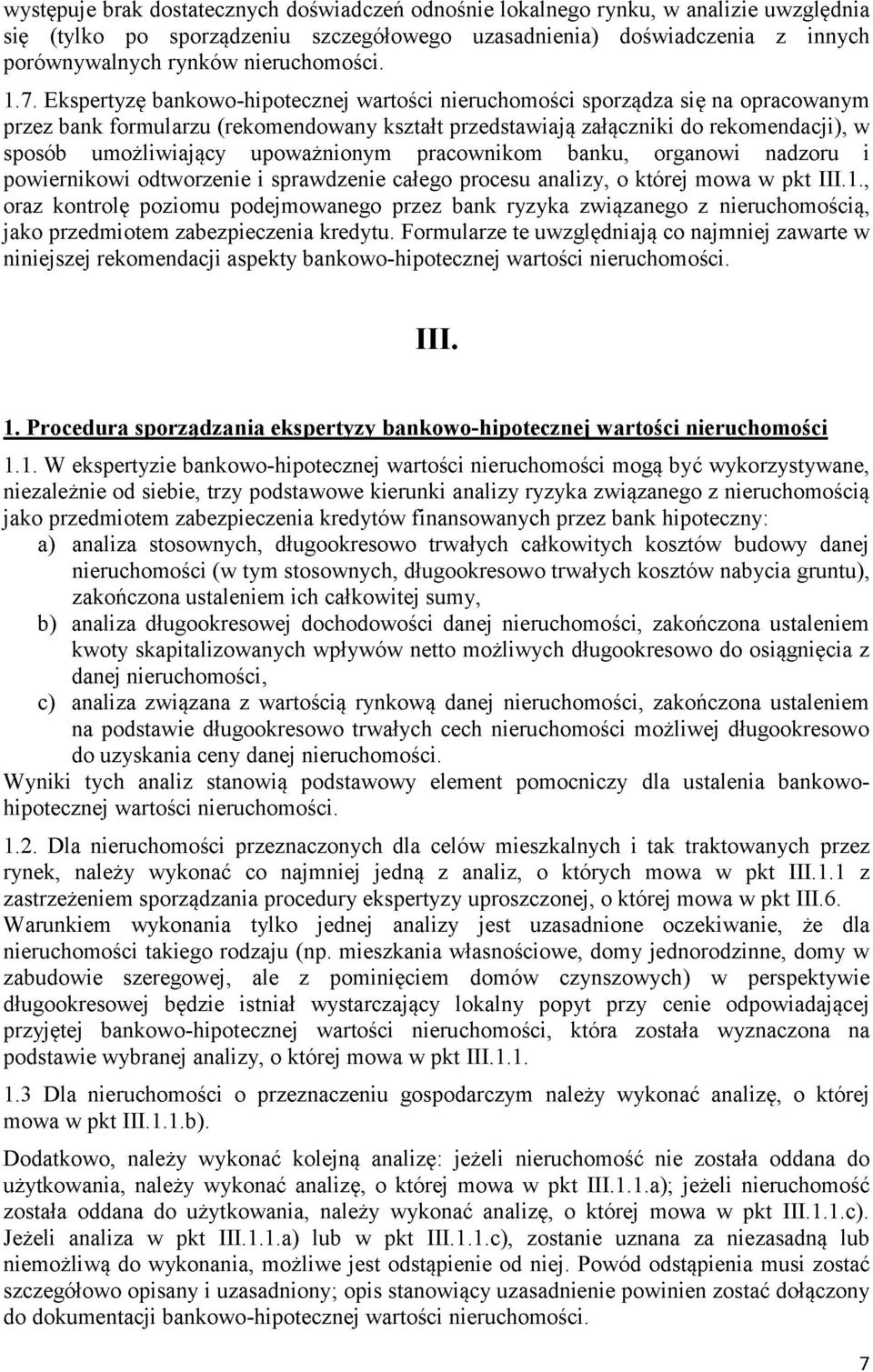 Ekspertyzę bankowo-hipotecznej wartości nieruchomości sporządza się na opracowanym przez bank formularzu (rekomendowany kształt przedstawiają załączniki do rekomendacji), w sposób umożliwiający