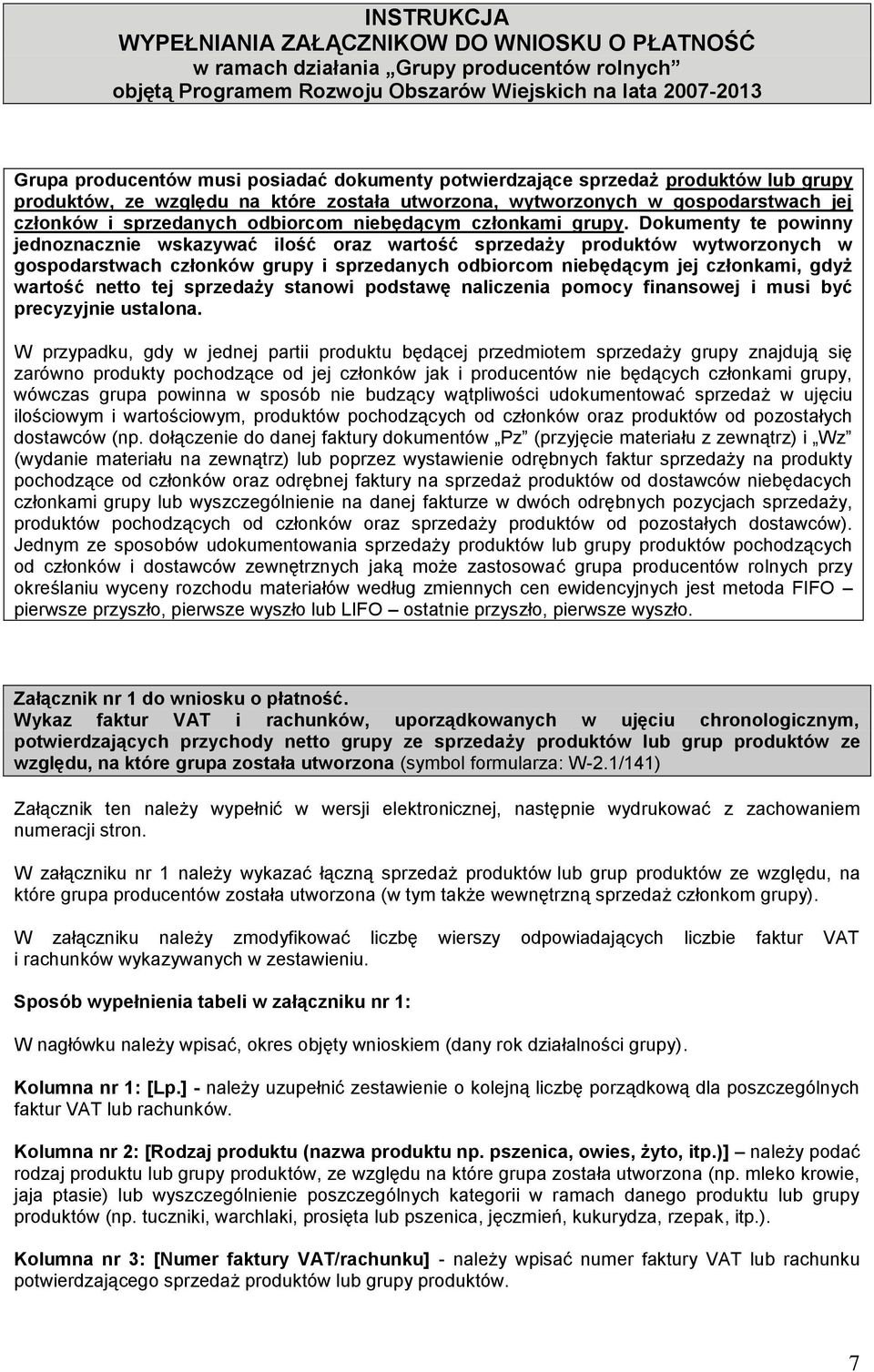 Dokumenty te powinny jednoznacznie wskazywać ilość oraz wartość sprzedaży produktów wytworzonych w gospodarstwach członków grupy i sprzedanych odbiorcom niebędącym jej członkami, gdyż wartość netto