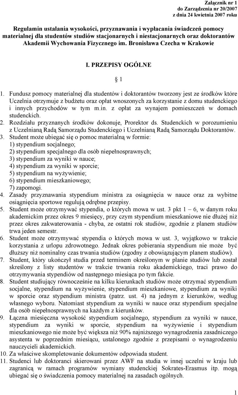 Fundusz pomocy materialnej dla studentów i doktorantów tworzony jest ze środków które Uczelnia otrzymuje z budżetu oraz opłat wnoszonych za korzystanie z domu studenckiego i innych przychodów w tym m.