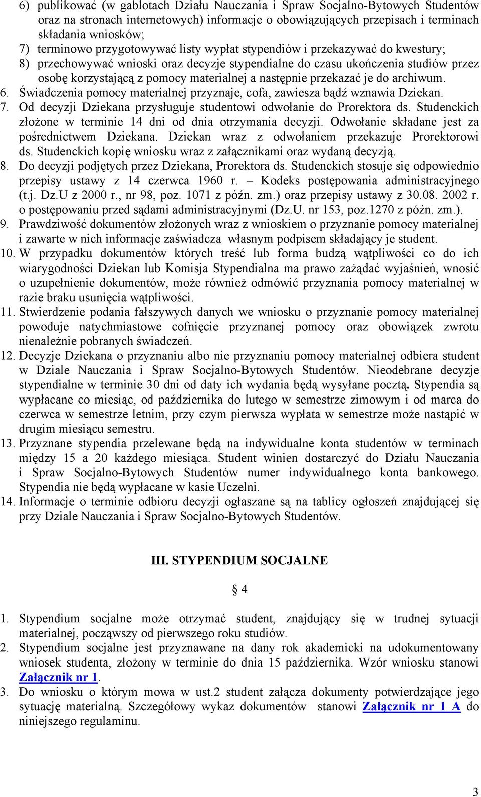 następnie przekazać je do archiwum. 6. Świadczenia pomocy materialnej przyznaje, cofa, zawiesza bądź wznawia Dziekan. 7. Od decyzji Dziekana przysługuje studentowi odwołanie do Prorektora ds.