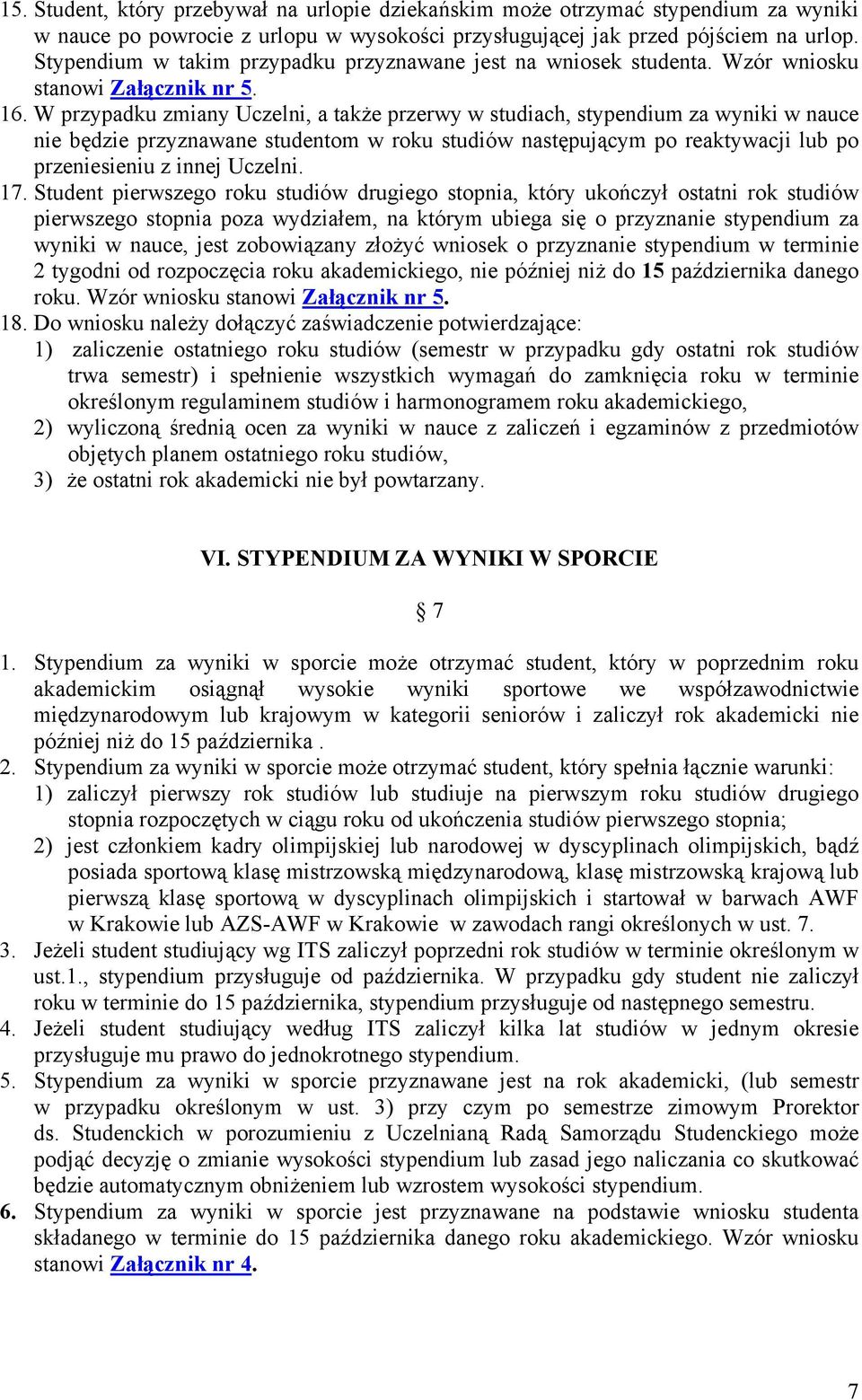 W przypadku zmiany Uczelni, a także przerwy w studiach, stypendium za wyniki w nauce nie będzie przyznawane studentom w roku studiów następującym po reaktywacji lub po przeniesieniu z innej Uczelni.