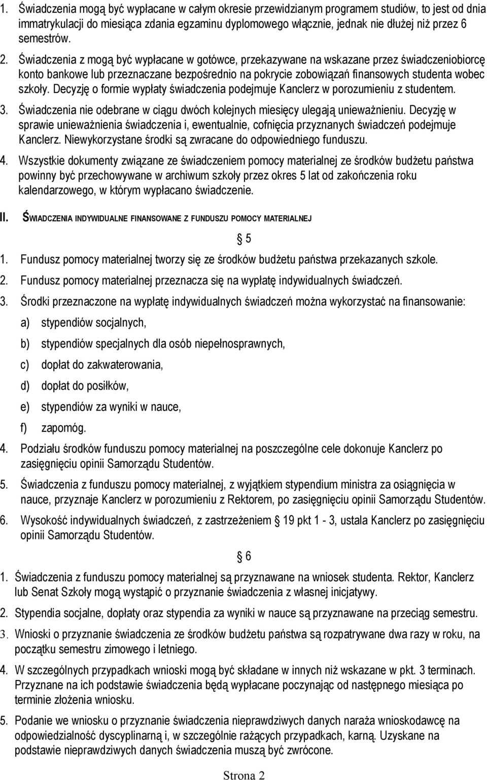 Świadczenia z mogą być wypłacane w gotówce, przekazywane na wskazane przez świadczeniobiorcę konto bankowe lub przeznaczane bezpośrednio na pokrycie zobowiązań finansowych studenta wobec szkoły.