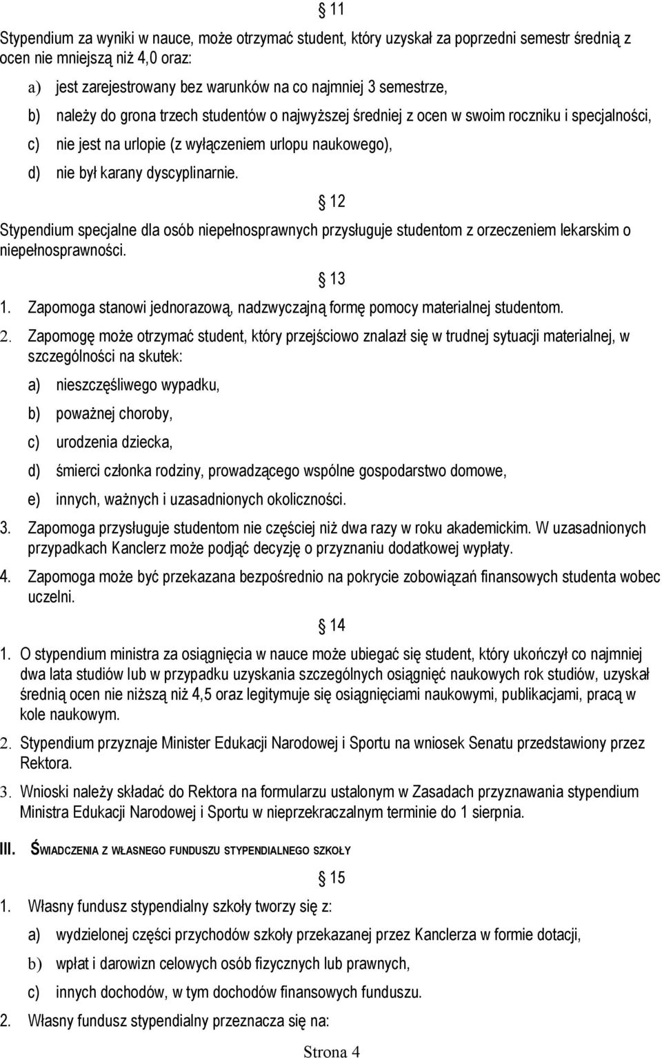 Stypendium specjalne dla osób niepełnosprawnych przysługuje studentom z orzeczeniem lekarskim o niepełnosprawności. 1. Zapomoga stanowi jednorazową, nadzwyczajną formę pomocy materialnej studentom. 2.