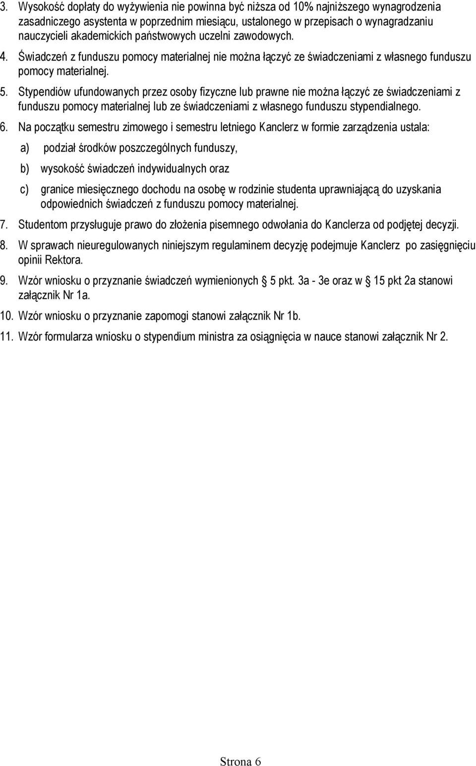 Stypendiów ufundowanych przez osoby fizyczne lub prawne nie można łączyć ze świadczeniami z funduszu pomocy materialnej lub ze świadczeniami z własnego funduszu stypendialnego. 6.