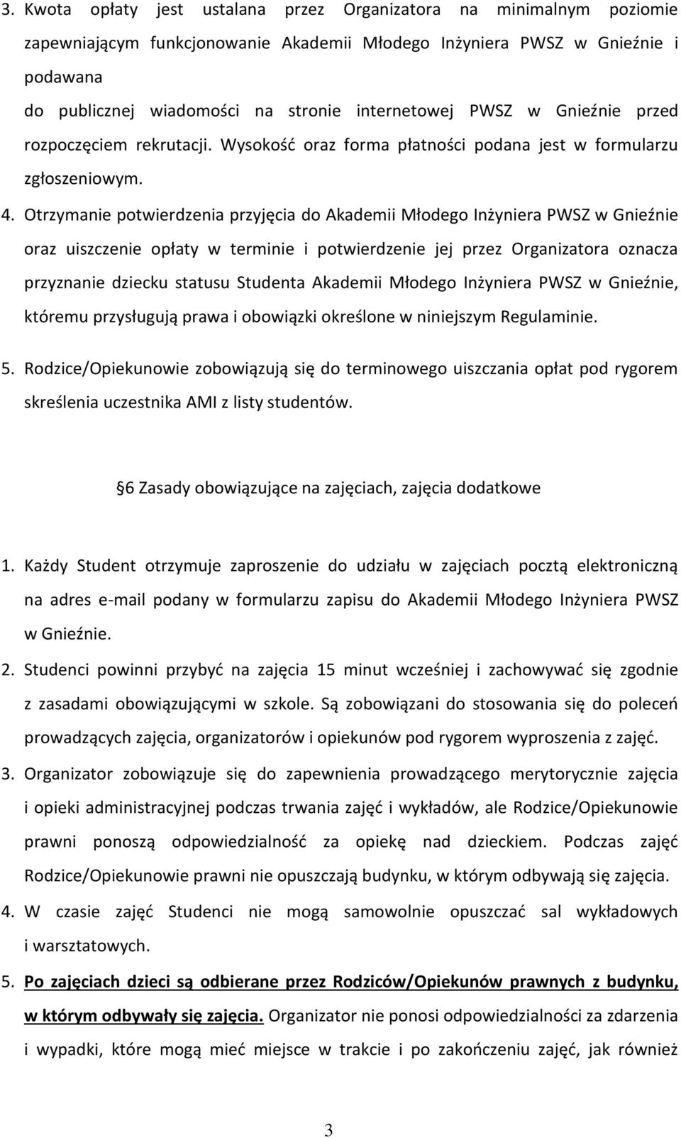 Otrzymanie potwierdzenia przyjęcia do Akademii Młodego Inżyniera PWSZ w Gnieźnie oraz uiszczenie opłaty w terminie i potwierdzenie jej przez Organizatora oznacza przyznanie dziecku statusu Studenta