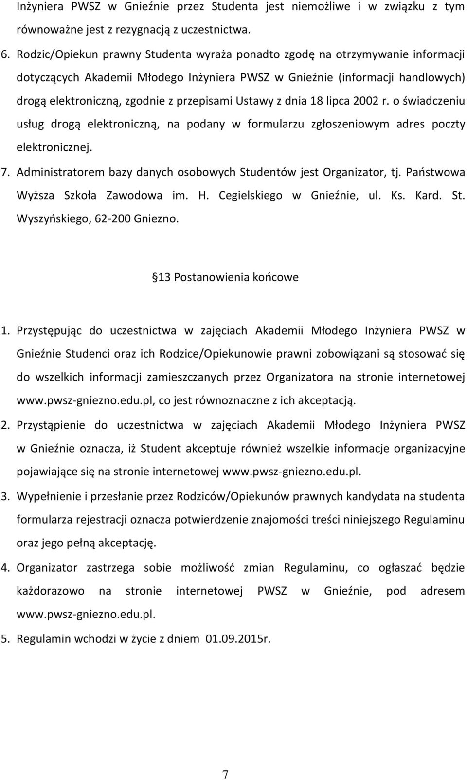 Ustawy z dnia 18 lipca 2002 r. o świadczeniu usług drogą elektroniczną, na podany w formularzu zgłoszeniowym adres poczty elektronicznej. 7.