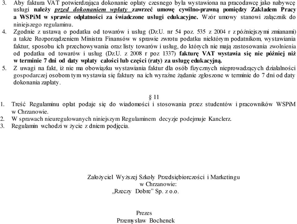 535 z 2004 r z późniejszymi zmianami) a także Rozporządzeniem Ministra Finansów w sprawie zwrotu podatku niektórym podatnikom, wystawiania faktur, sposobu ich przechowywania oraz listy towarów i