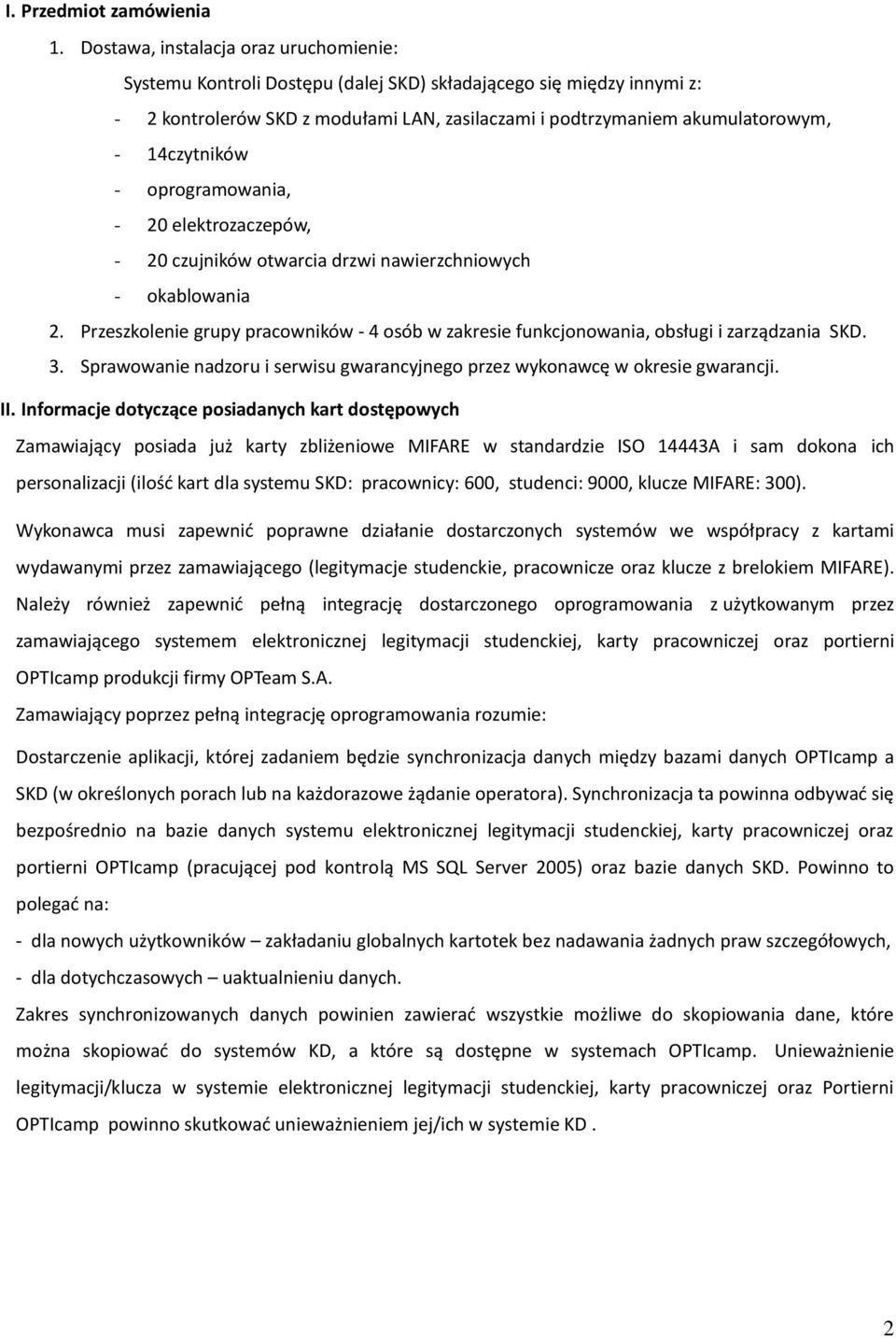 14czytników - oprogramowania, - 20 elektrozaczepów, - 20 czujników otwarcia drzwi nawierzchniowych - okablowania 2.